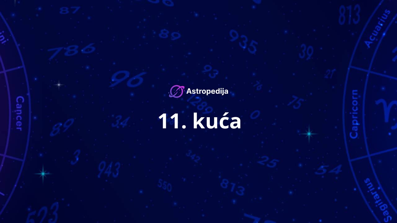 Jedanaesta kuća u astrologiji – 11. kuća prijateljstva i ciljeva
