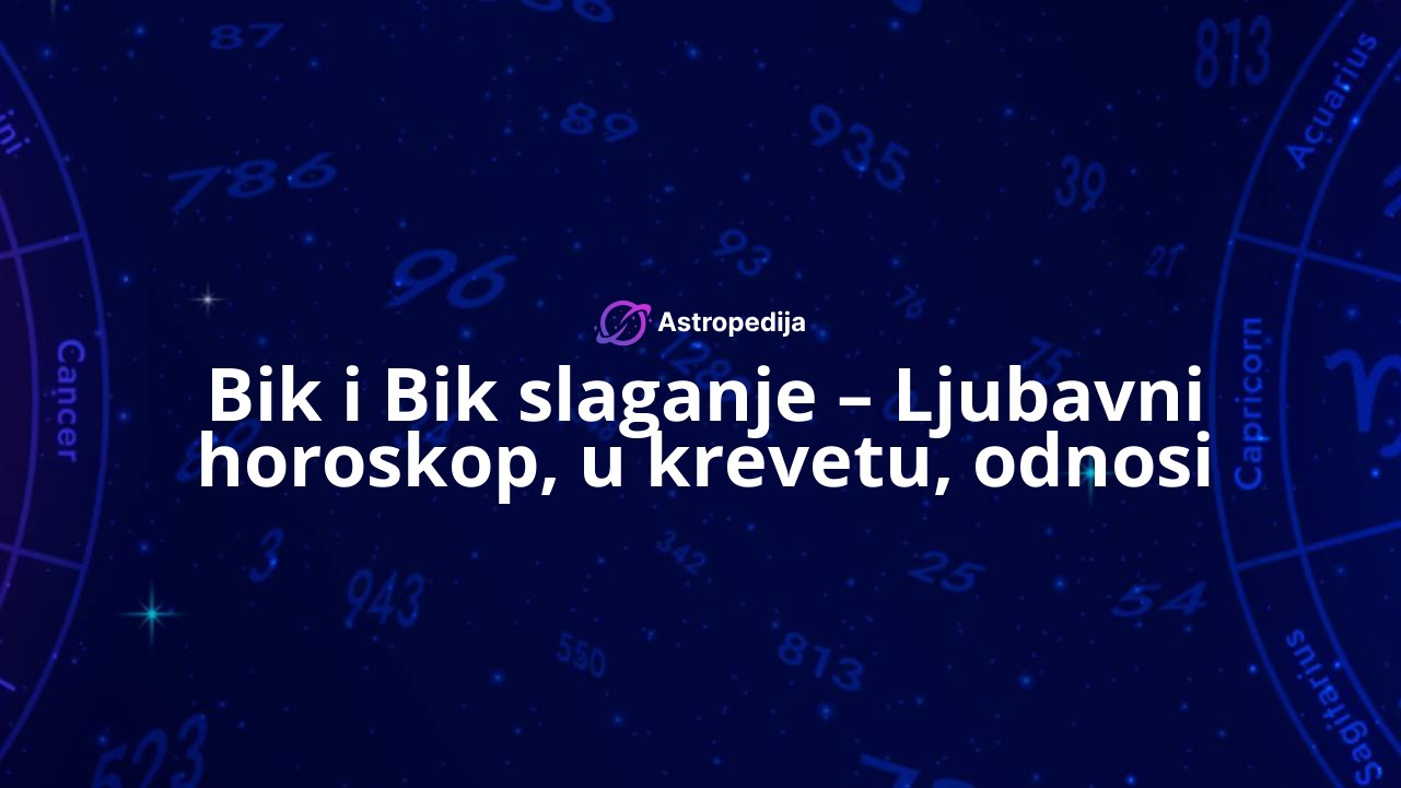 Bik i Bik slaganje – Ljubavni horoskop, u krevetu, odnosi