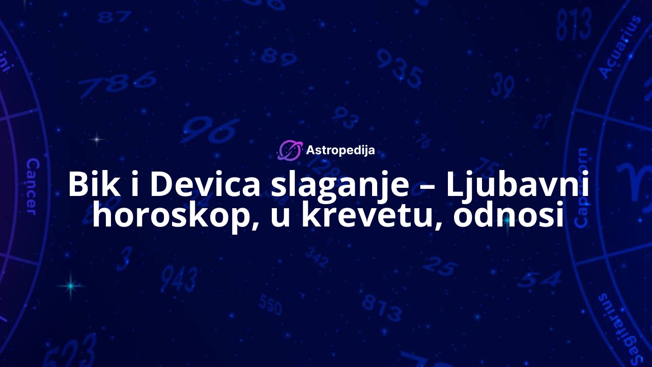 Bik i Devica slaganje – Ljubavni horoskop, u krevetu, odnosi