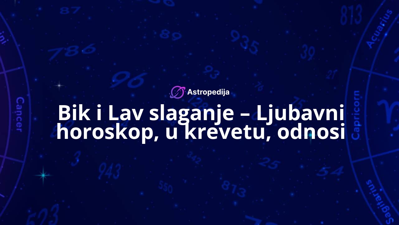 Bik i Lav slaganje – Ljubavni horoskop, u krevetu, odnosi