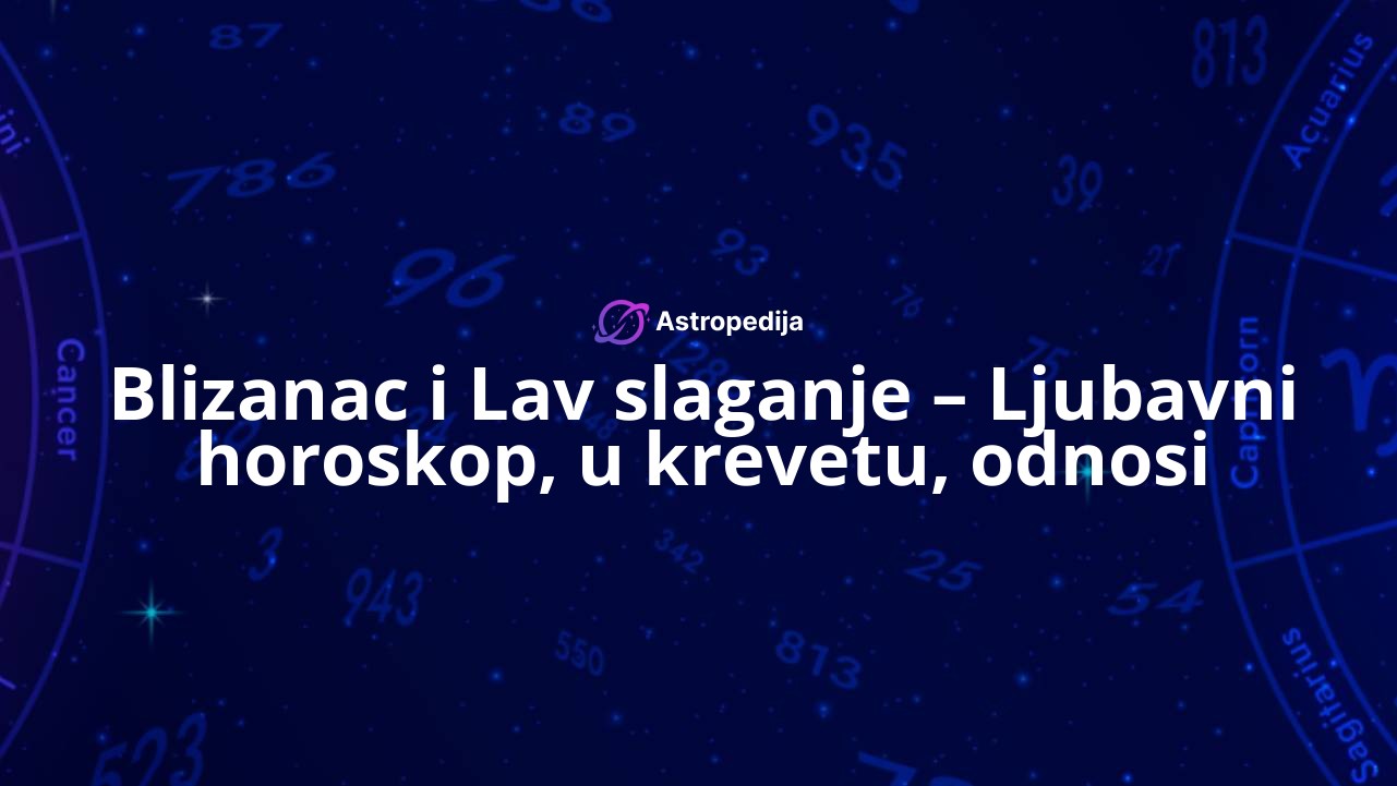 Blizanac i Lav slaganje – Ljubavni horoskop, u krevetu, odnosi