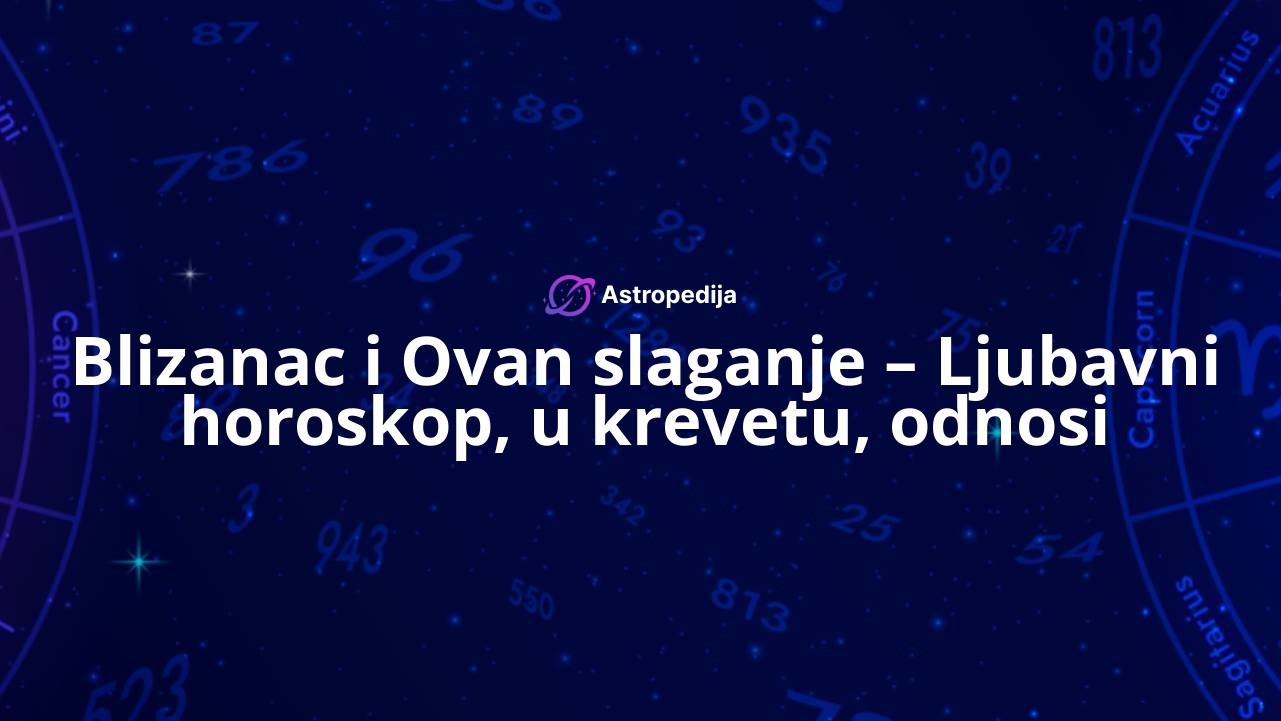 Blizanac i Ovan slaganje – Ljubavni horoskop, u krevetu, odnosi