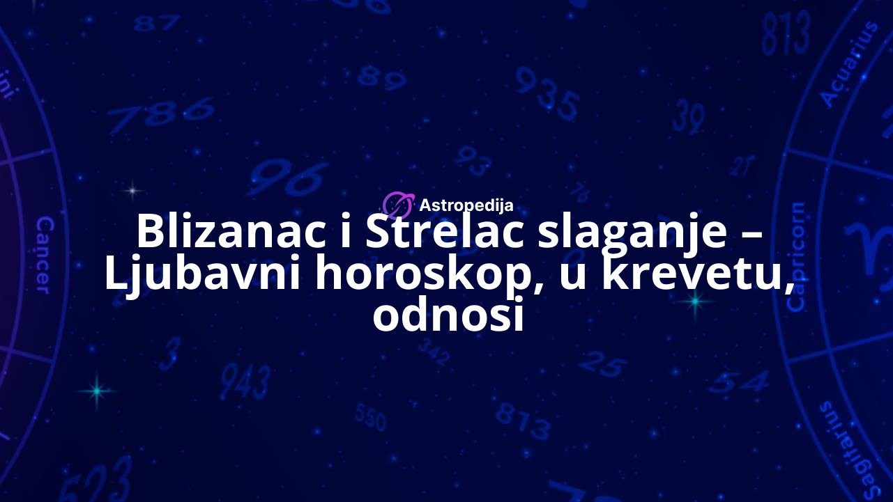 Blizanac i Strelac slaganje – Ljubavni horoskop, u krevetu, odnosi