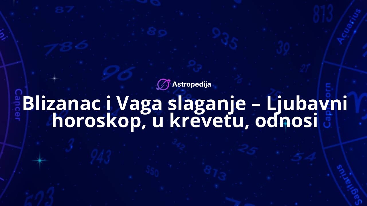 Blizanac i Vaga slaganje – Ljubavni horoskop, u krevetu, odnosi