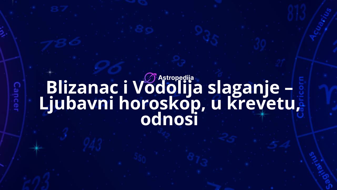 Blizanac i Vodolija slaganje – Ljubavni horoskop, u krevetu, odnosi