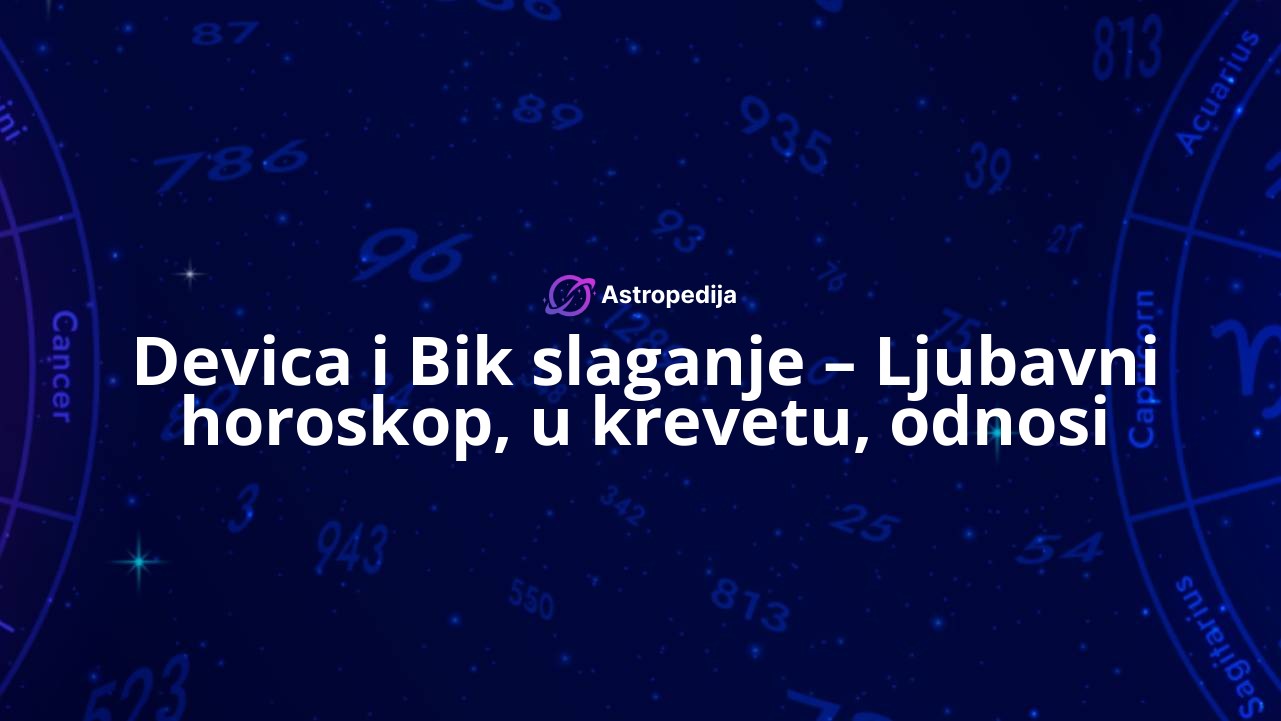 Devica i Bik slaganje – Ljubavni horoskop, u krevetu, odnosi