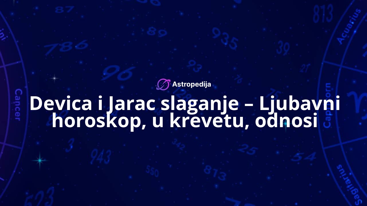 Devica i Jarac slaganje – Ljubavni horoskop, u krevetu, odnosi