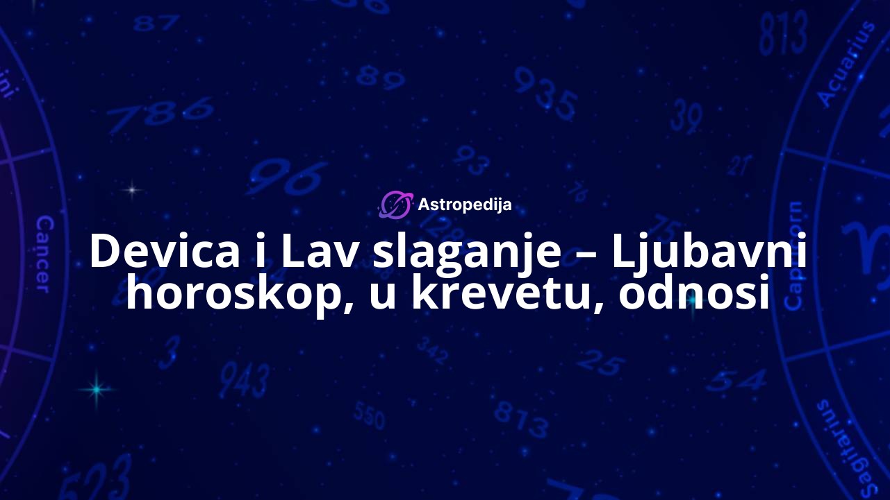 Devica i Lav slaganje – Ljubavni horoskop, u krevetu, odnosi
