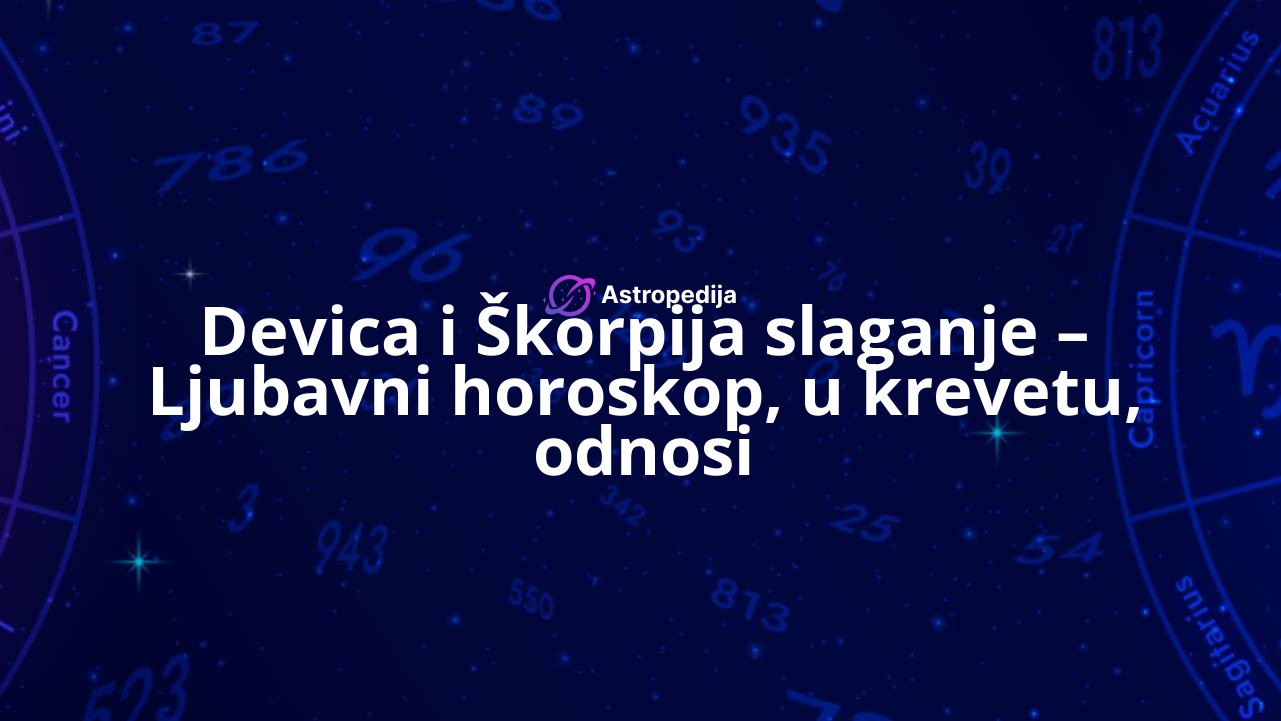 Devica i Škorpija slaganje – Ljubavni horoskop, u krevetu, odnosi