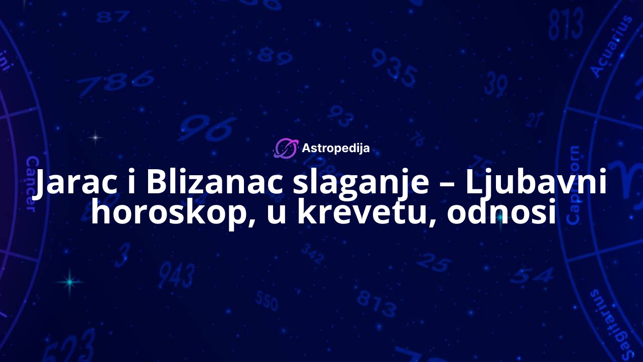 Jarac i Blizanac slaganje – Ljubavni horoskop, u krevetu, odnosi