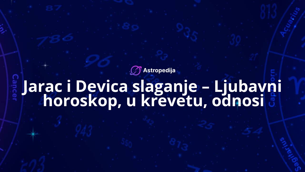 Jarac i Devica slaganje – Ljubavni horoskop, u krevetu, odnosi