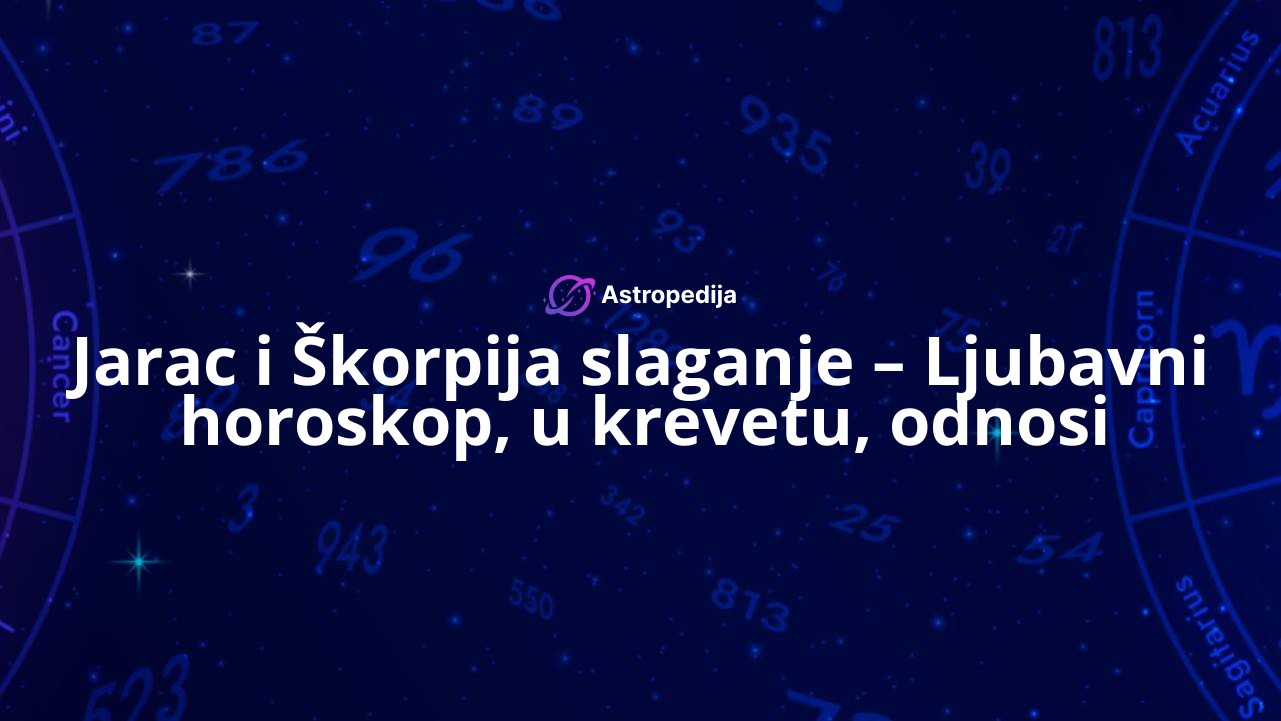 Jarac i Škorpija slaganje – Ljubavni horoskop, u krevetu, odnosi