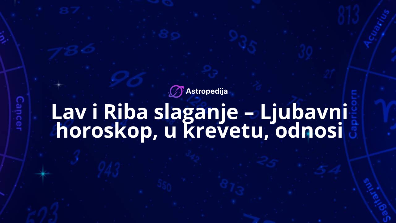 Lav i Riba slaganje – Ljubavni horoskop, u krevetu, odnosi