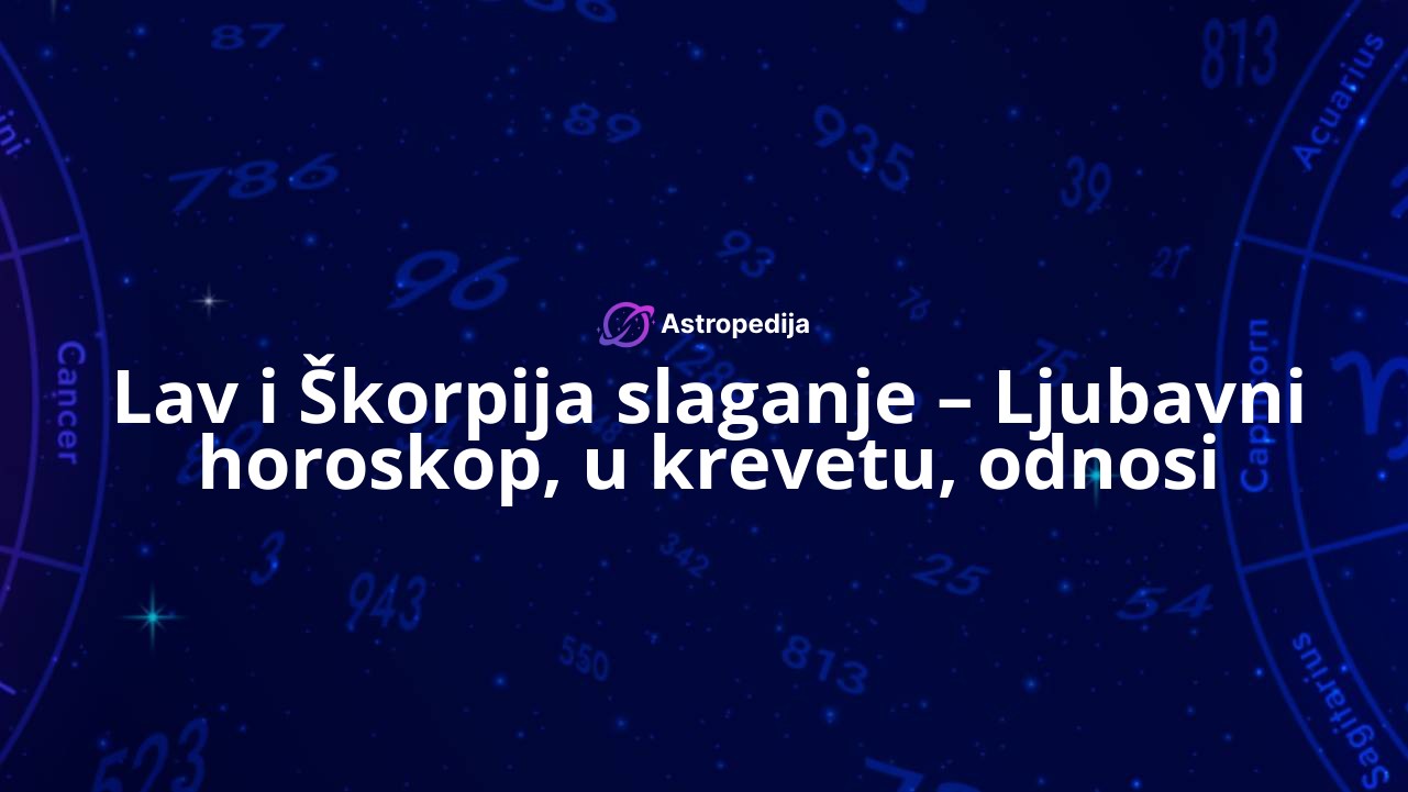 Lav i Škorpija slaganje – Ljubavni horoskop, u krevetu, odnosi
