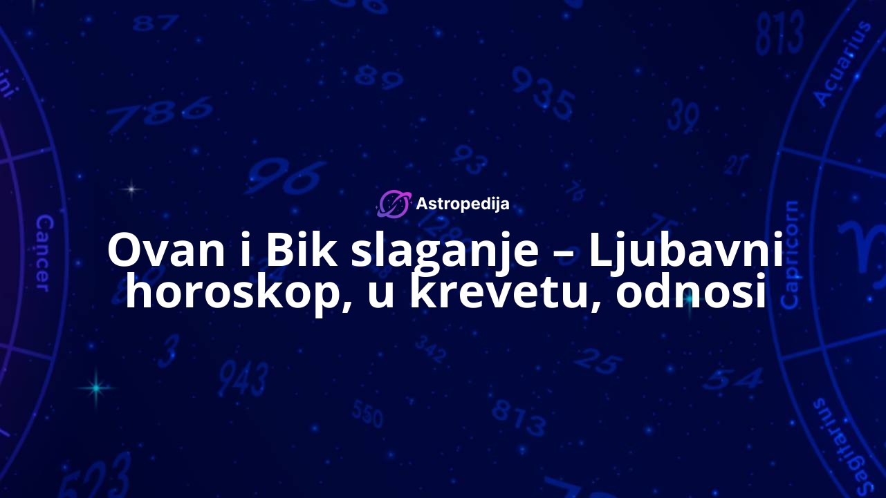 Ovan i Bik slaganje – Ljubavni horoskop, u krevetu, odnosi