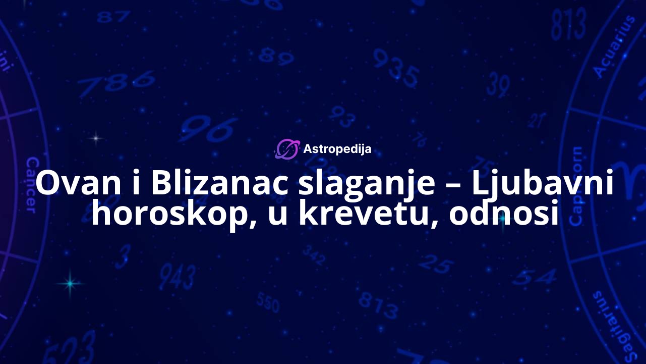 Ovan i Blizanac slaganje – Ljubavni horoskop, u krevetu, odnosi