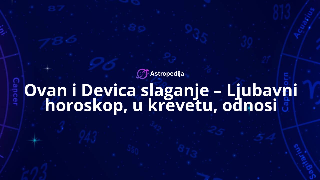 Ovan i Devica slaganje – Ljubavni horoskop, u krevetu, odnosi
