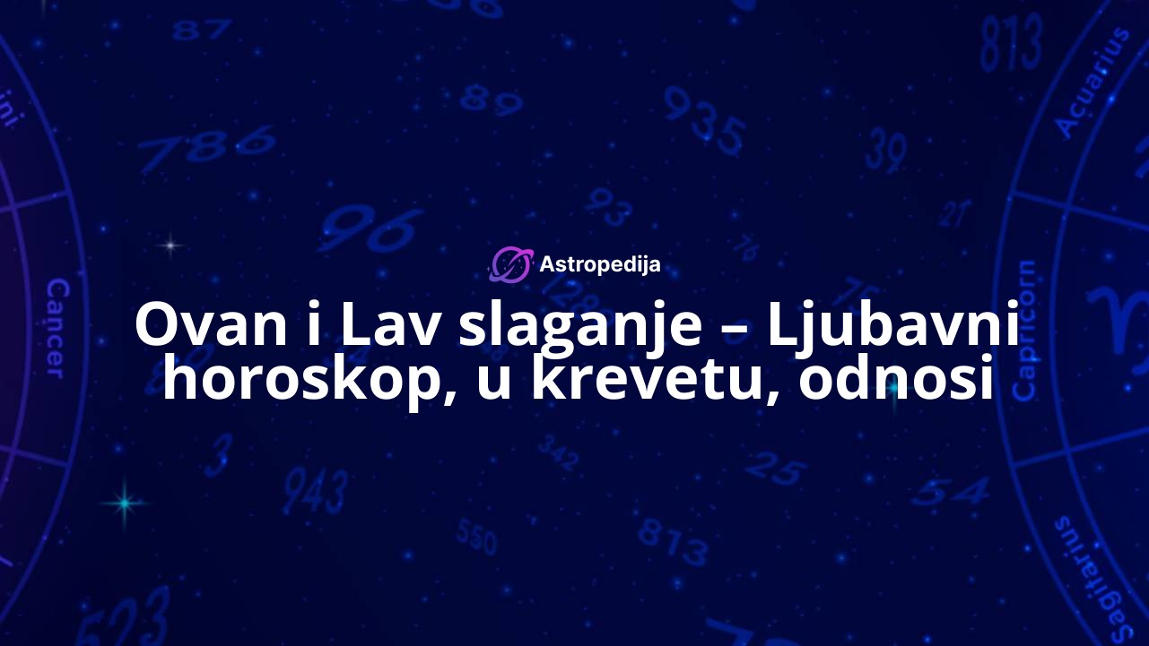 Ovan i Lav slaganje – Ljubavni horoskop, u krevetu, odnosi