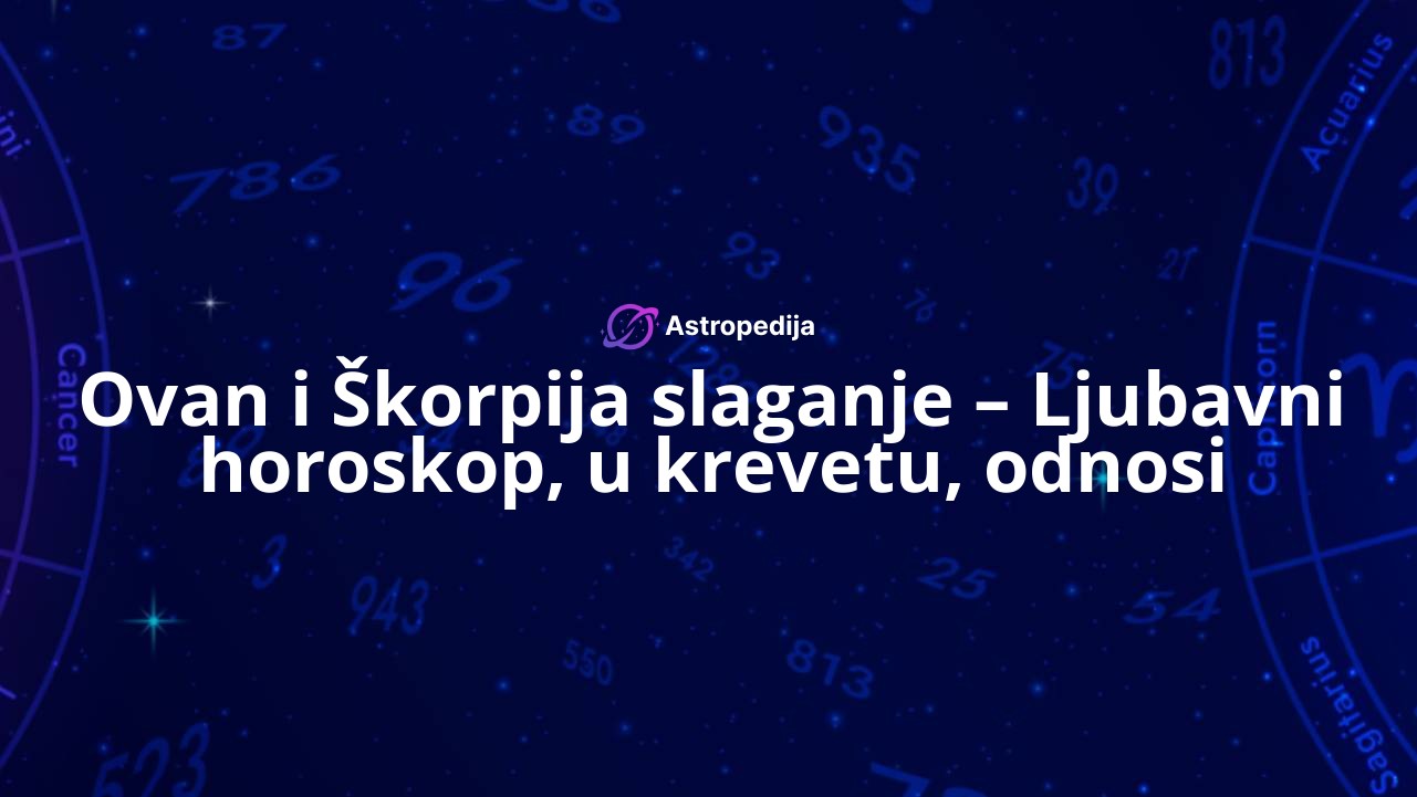 Ovan i Škorpija slaganje – Ljubavni horoskop, u krevetu, odnosi