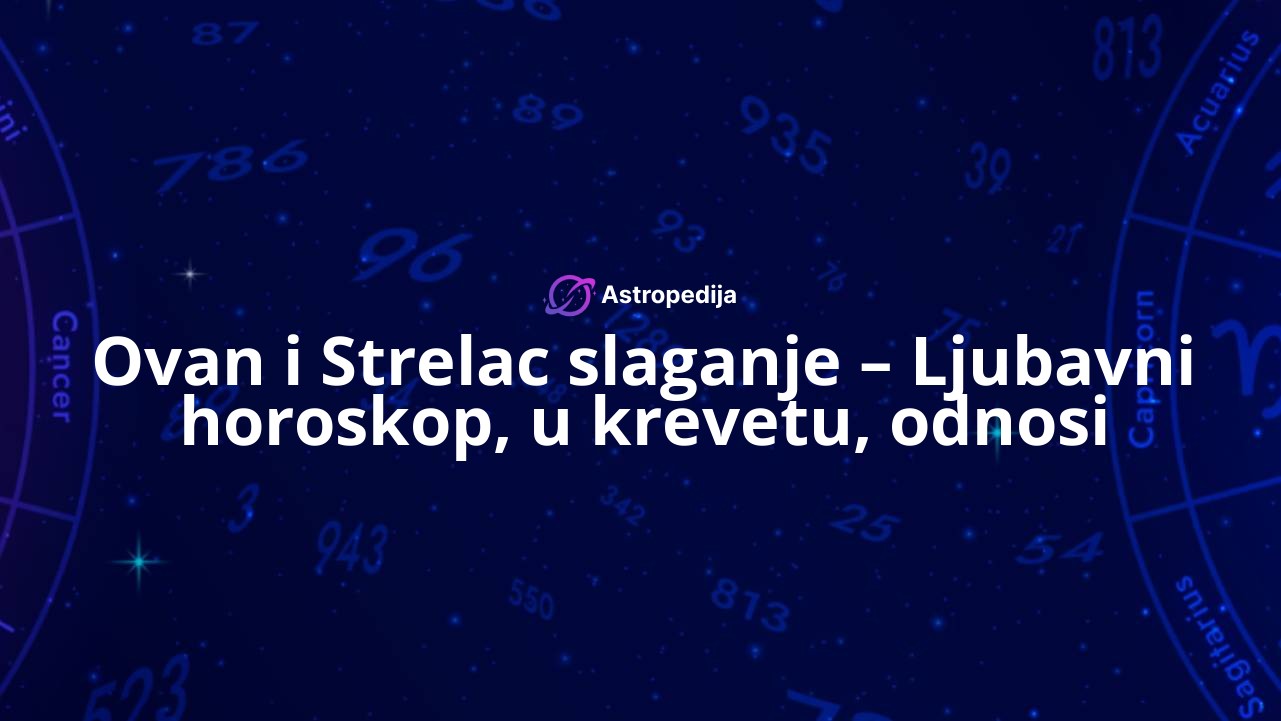 Ovan i Strelac slaganje – Ljubavni horoskop, u krevetu, odnosi