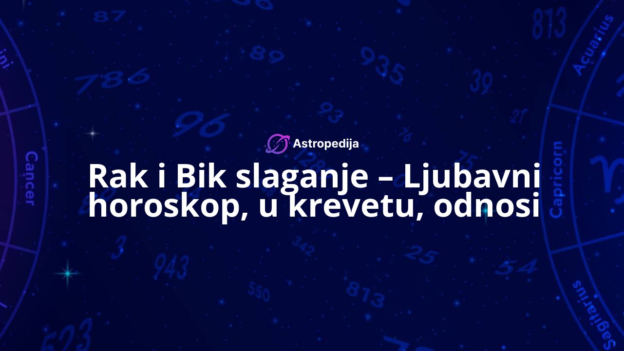 Rak i Bik slaganje – Ljubavni horoskop, u krevetu, odnosi