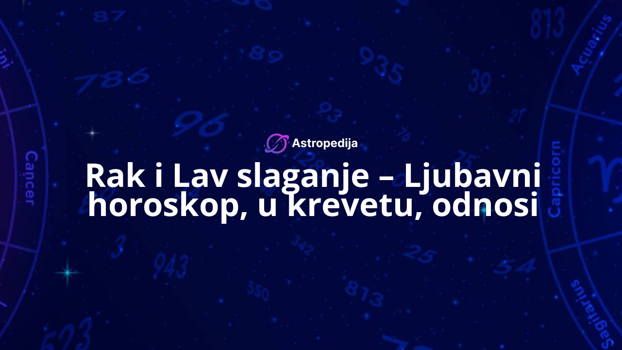 Rak i Lav slaganje – Ljubavni horoskop, u krevetu, odnosi