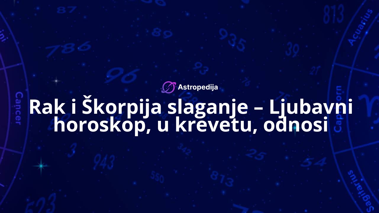 Rak i Škorpija slaganje – Ljubavni horoskop, u krevetu, odnosi