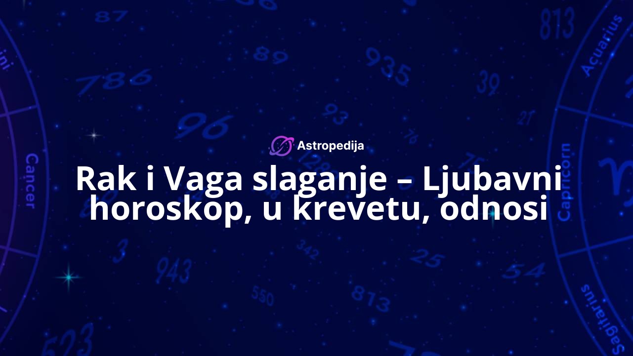Rak i Vaga slaganje – Ljubavni horoskop, u krevetu, odnosi