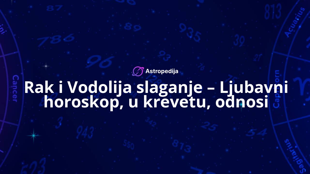 Rak i Vodolija slaganje – Ljubavni horoskop, u krevetu, odnosi