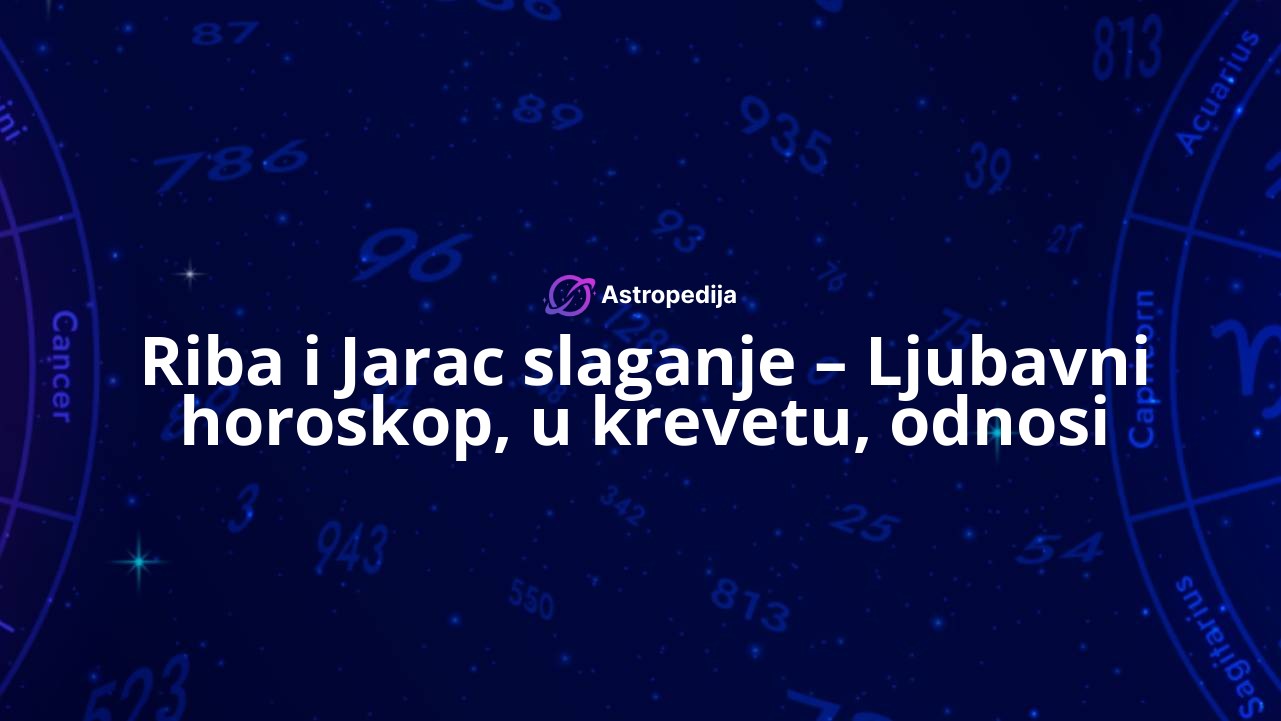 Riba i Jarac slaganje – Ljubavni horoskop, u krevetu, odnosi