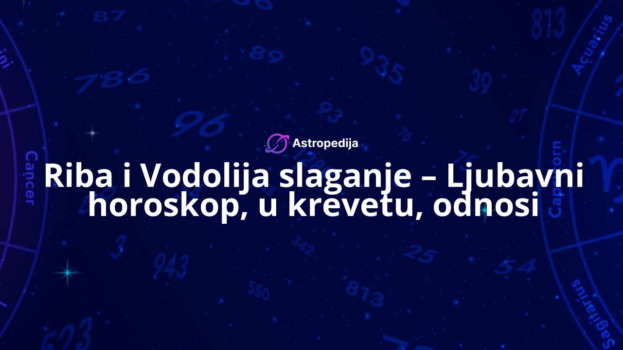 Riba i Vodolija slaganje – Ljubavni horoskop, u krevetu, odnosi