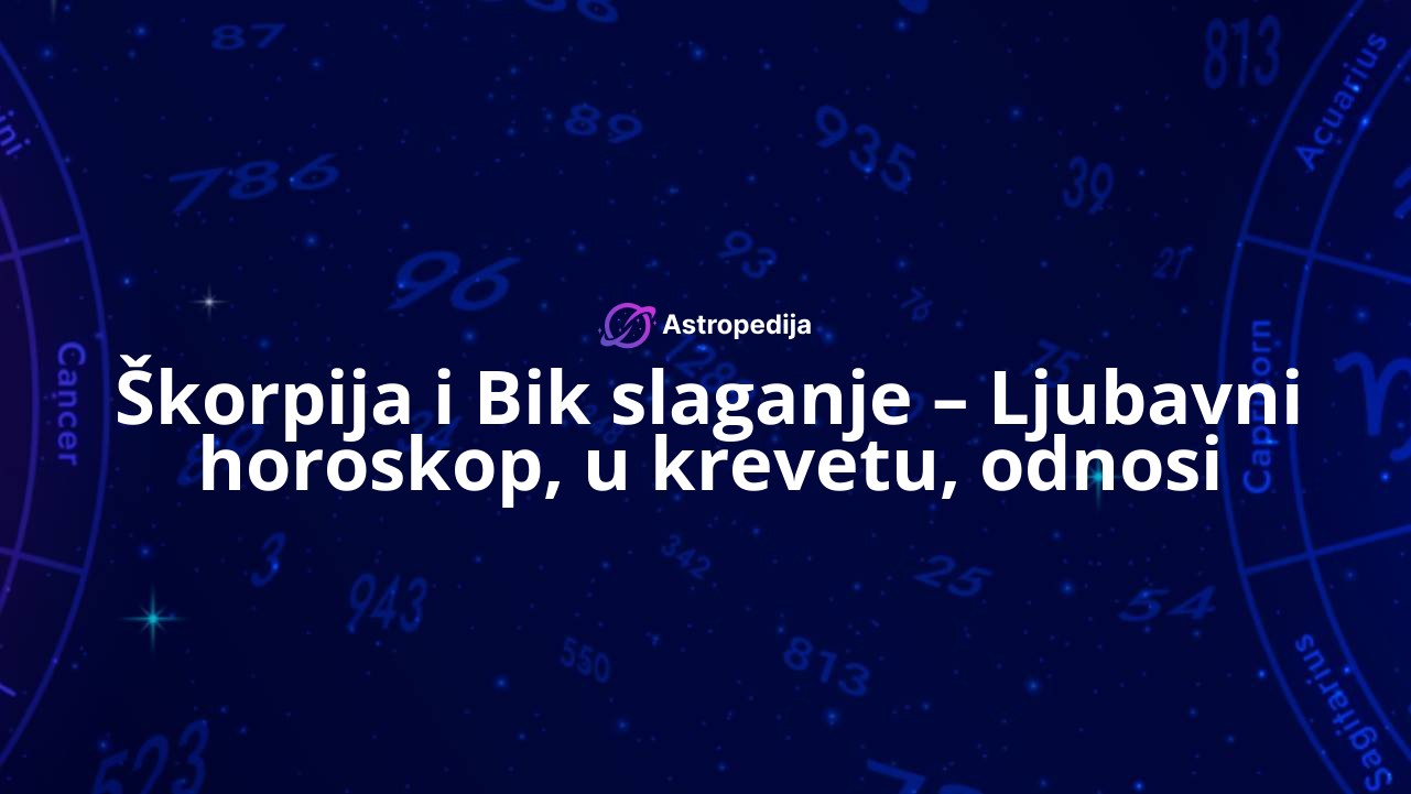 Škorpija i Bik slaganje – Ljubavni horoskop, u krevetu, odnosi