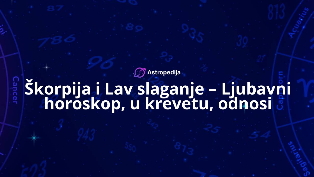 Škorpija i Lav slaganje – Ljubavni horoskop, u krevetu, odnosi