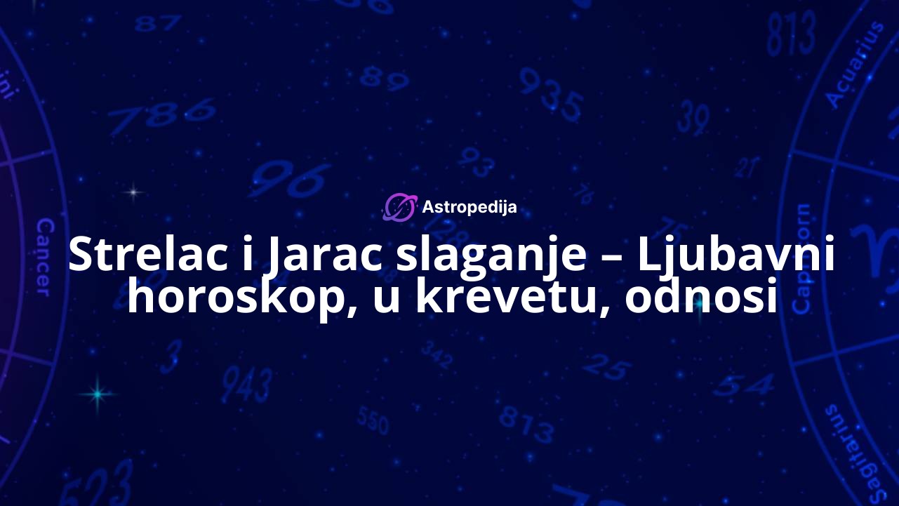 Strelac i Jarac slaganje – Ljubavni horoskop, u krevetu, odnosi