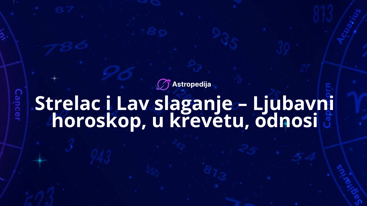 Strelac i Lav slaganje – Ljubavni horoskop, u krevetu, odnosi