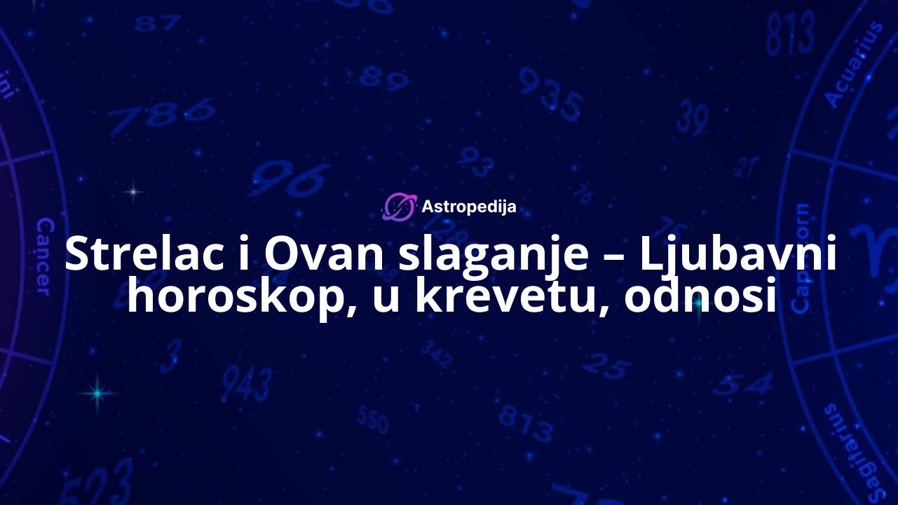 Strelac i Ovan slaganje – Ljubavni horoskop, u krevetu, odnosi