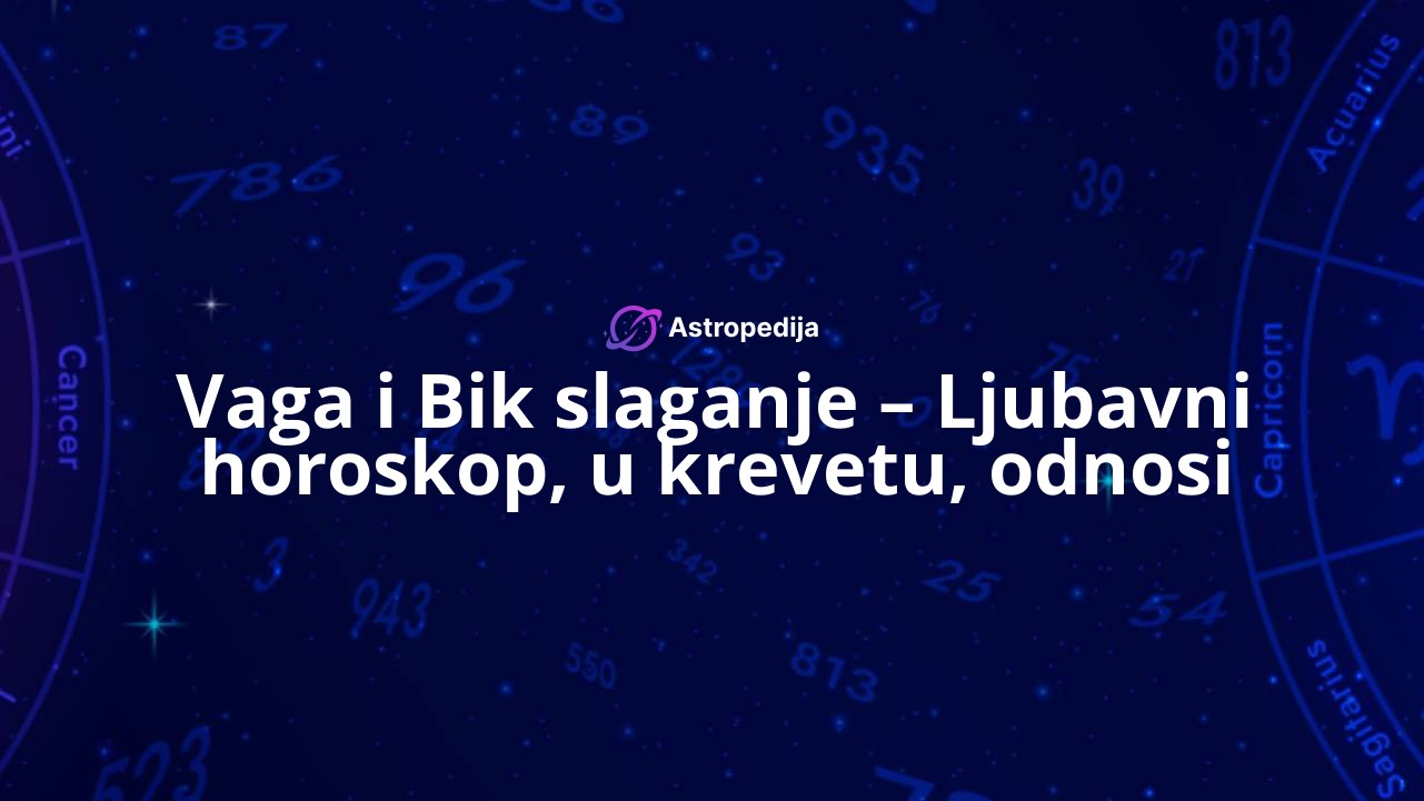 Vaga i Bik slaganje – Ljubavni horoskop, u krevetu, odnosi