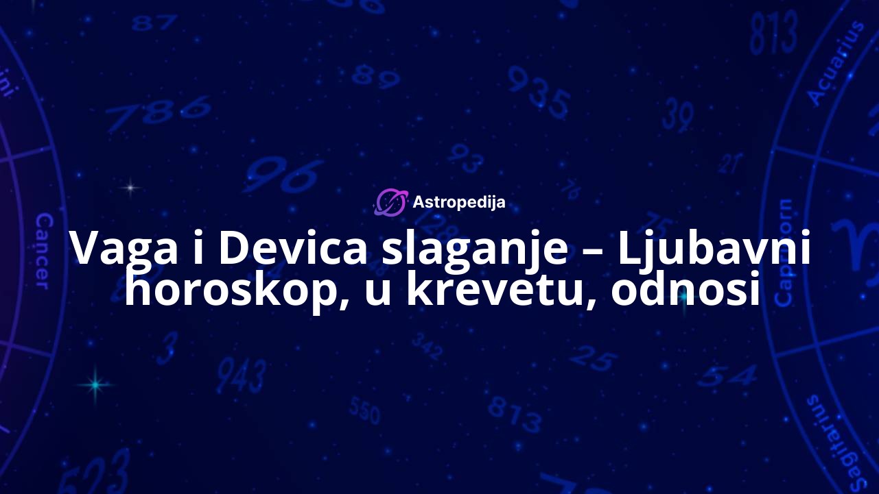 Vaga i Devica slaganje – Ljubavni horoskop, u krevetu, odnosi