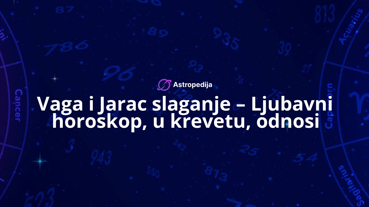 Vaga i Jarac slaganje – Ljubavni horoskop, u krevetu, odnosi