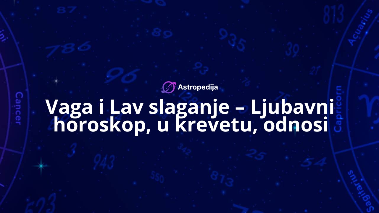 Vaga i Lav slaganje – Ljubavni horoskop, u krevetu, odnosi