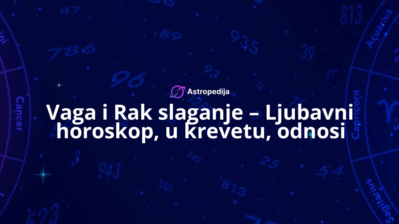 Vaga i Rak slaganje – Ljubavni horoskop, u krevetu, odnosi