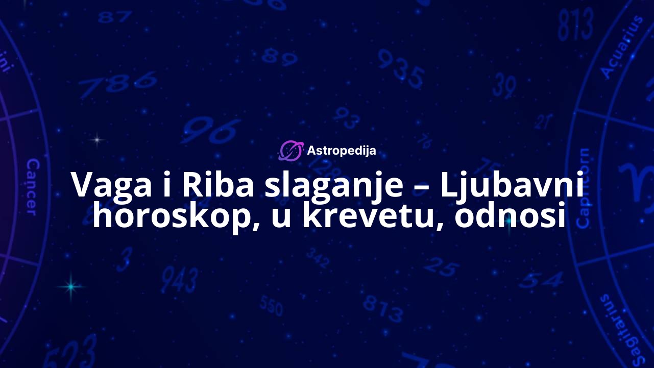 Vaga i Riba slaganje – Ljubavni horoskop, u krevetu, odnosi