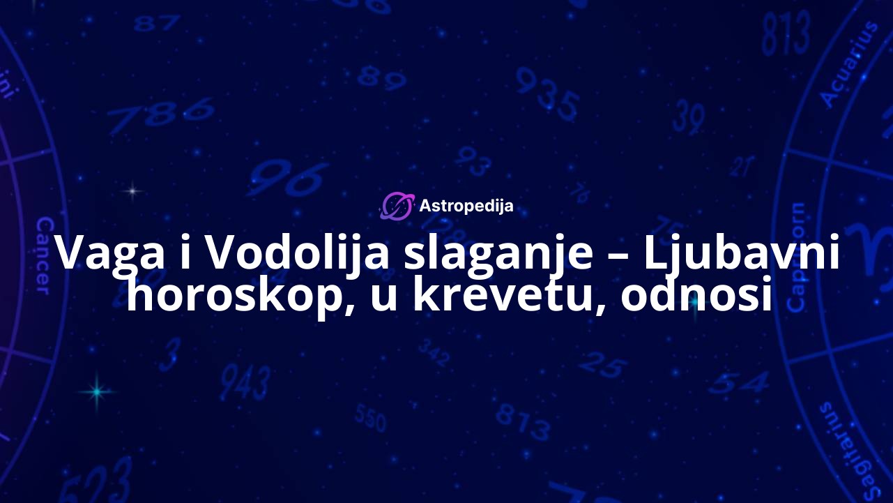 Vaga i Vodolija slaganje – Ljubavni horoskop, u krevetu, odnosi