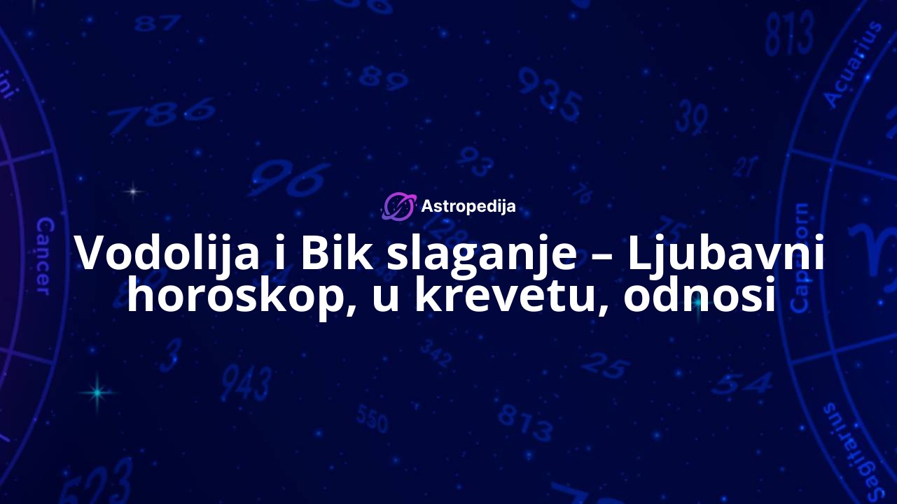 Vodolija i Bik slaganje – Ljubavni horoskop, u krevetu, odnosi