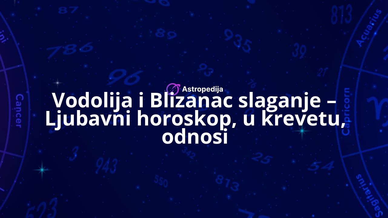 Vodolija i Blizanac slaganje – Ljubavni horoskop, u krevetu, odnosi