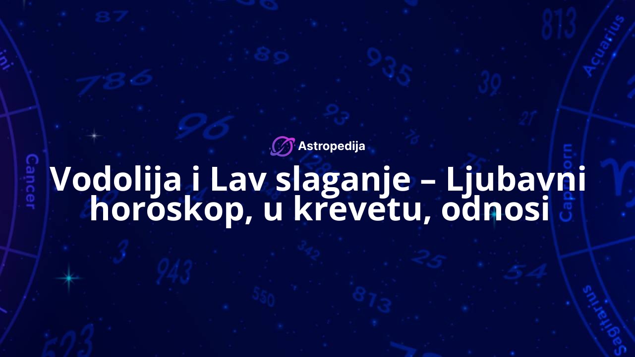 Vodolija i Lav slaganje – Ljubavni horoskop, u krevetu, odnosi