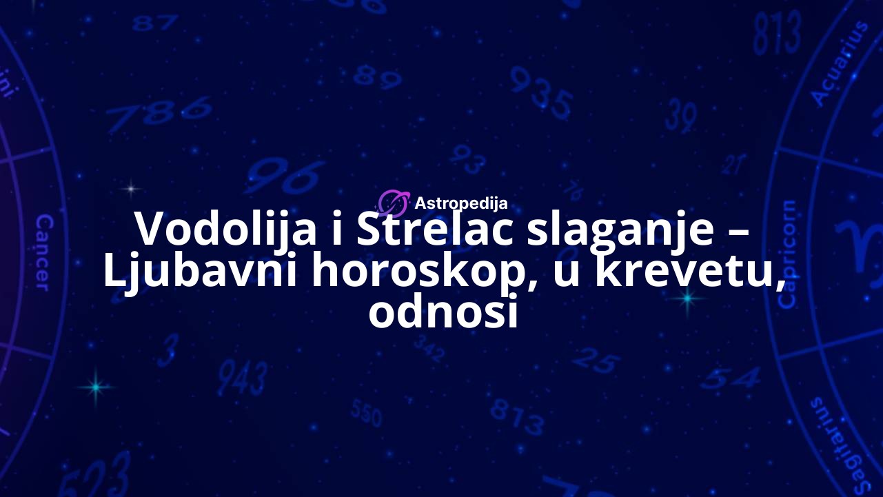 Vodolija i Strelac slaganje – Ljubavni horoskop, u krevetu, odnosi